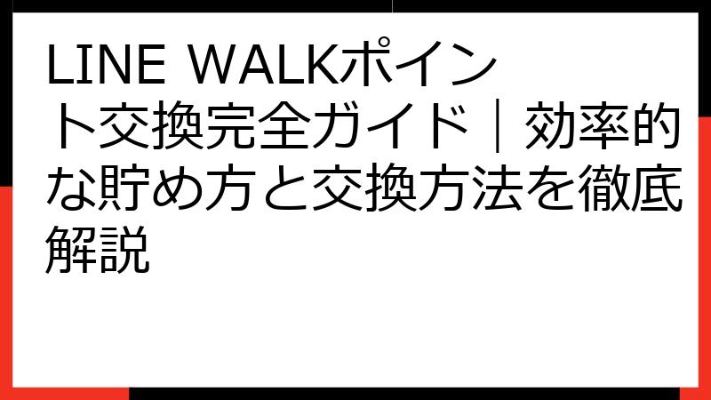 LINE WALKポイント交換完全ガイド｜効率的な貯め方と交換方法を徹底解説
