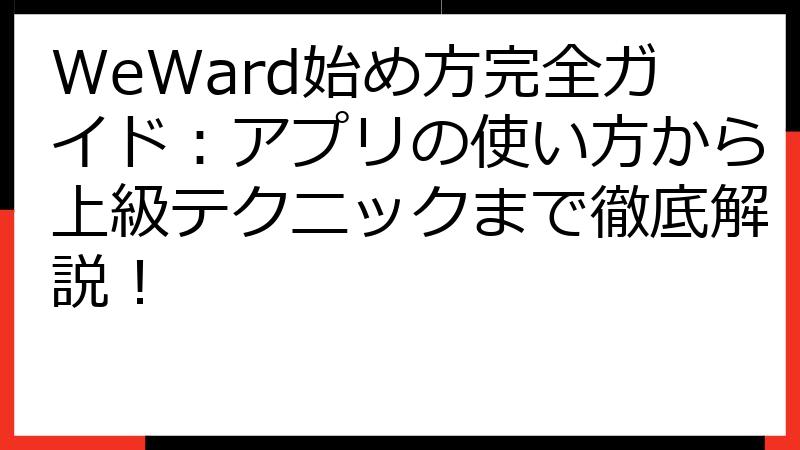 WeWard始め方完全ガイド：アプリの使い方から上級テクニックまで徹底解説！