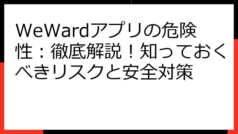 WeWardアプリの危険性：徹底解説！知っておくべきリスクと安全対策