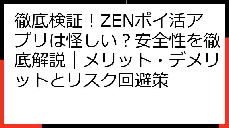 徹底検証！ZENポイ活アプリは怪しい？安全性を徹底解説｜メリット・デメリットとリスク回避策