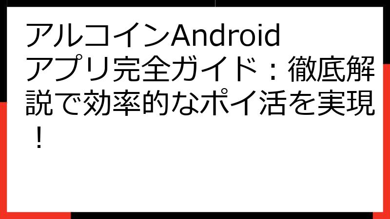 アルコインAndroidアプリ完全ガイド：徹底解説で効率的なポイ活を実現！