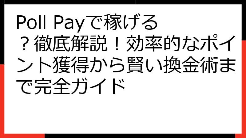 Poll Payで稼げる？徹底解説！効率的なポイント獲得から賢い換金術まで完全ガイド