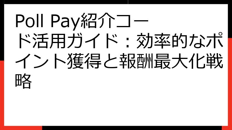 Poll Pay紹介コード活用ガイド：効率的なポイント獲得と報酬最大化戦略