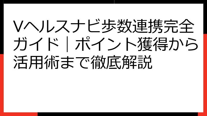 Vヘルスナビ歩数連携完全ガイド｜ポイント獲得から活用術まで徹底解説