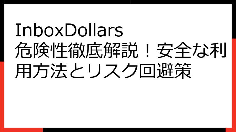 InboxDollars危険性徹底解説！安全な利用方法とリスク回避策