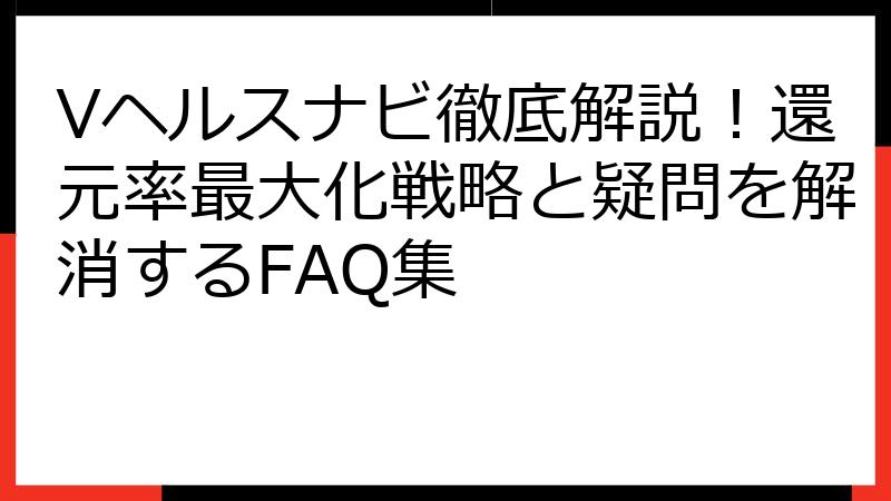 Vヘルスナビ徹底解説！還元率最大化戦略と疑問を解消するFAQ集