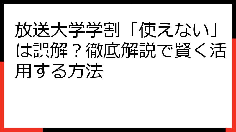 放送大学学割「使えない」は誤解？徹底解説で賢く活用する方法