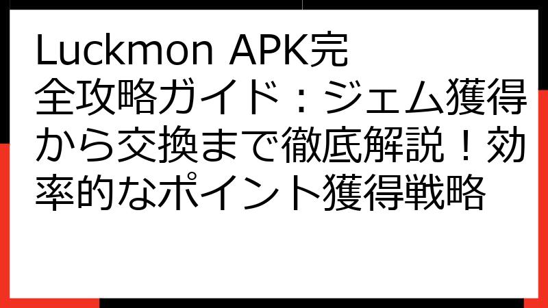 Luckmon APK完全攻略ガイド：ジェム獲得から交換まで徹底解説！効率的なポイント獲得戦略