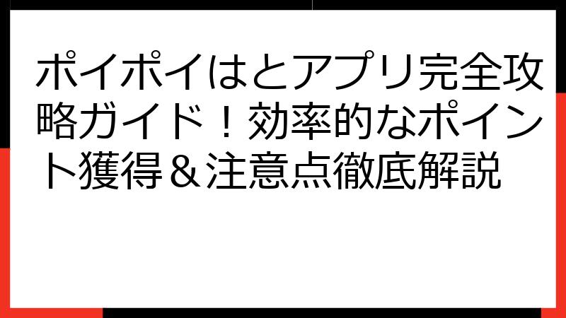 ポイポイはとアプリ完全攻略ガイド！効率的なポイント獲得＆注意点徹底解説