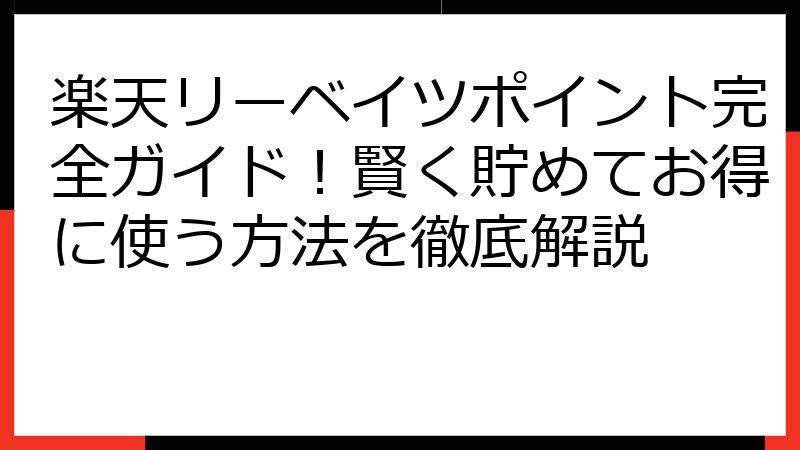 楽天リーベイツポイント完全ガイド！賢く貯めてお得に使う方法を徹底解説