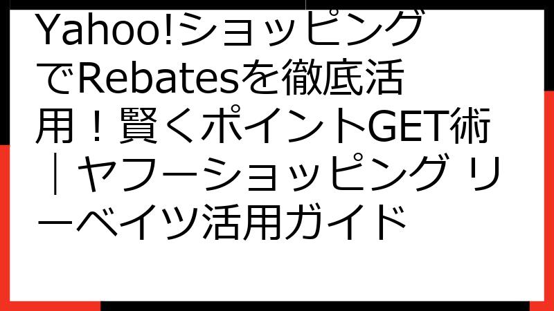 Yahoo!ショッピングでRebatesを徹底活用！賢くポイントGET術｜ヤフーショッピング リーベイツ活用ガイド