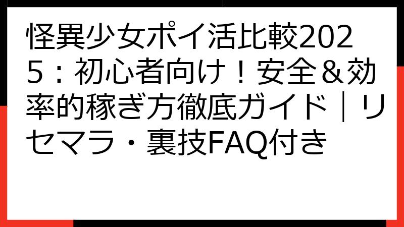 怪異少女ポイ活比較2025：初心者向け！安全＆効率的稼ぎ方徹底ガイド｜リセマラ・裏技FAQ付き