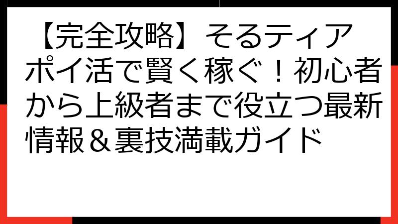 【完全攻略】そるティア ポイ活で賢く稼ぐ！初心者から上級者まで役立つ最新情報＆裏技満載ガイド