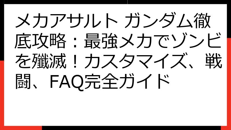 メカアサルト ガンダム徹底攻略：最強メカでゾンビを殲滅！カスタマイズ、戦闘、FAQ完全ガイド