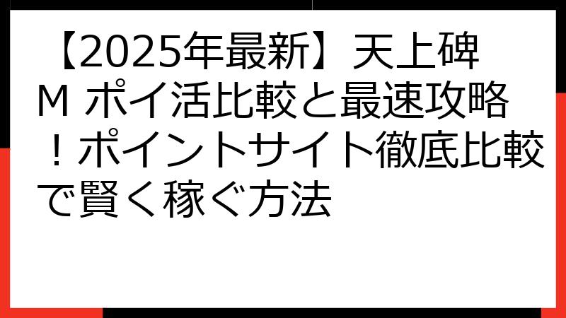 【2025年最新】天上碑M ポイ活比較と最速攻略！ポイントサイト徹底比較で賢く稼ぐ方法