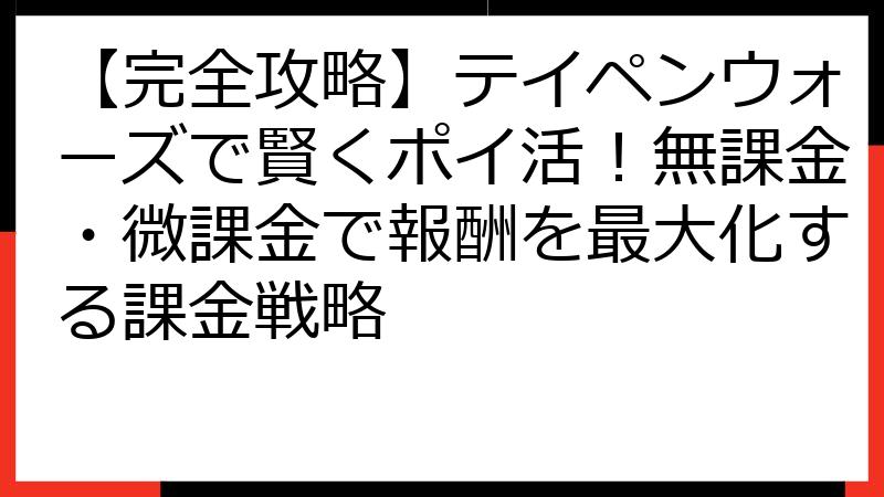 【完全攻略】テイペンウォーズで賢くポイ活！無課金・微課金で報酬を最大化する課金戦略