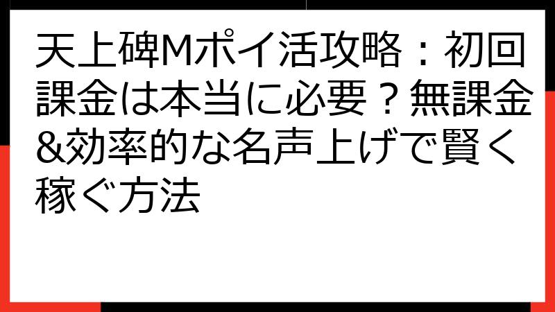 天上碑Mポイ活攻略：初回課金は本当に必要？無課金&効率的な名声上げで賢く稼ぐ方法