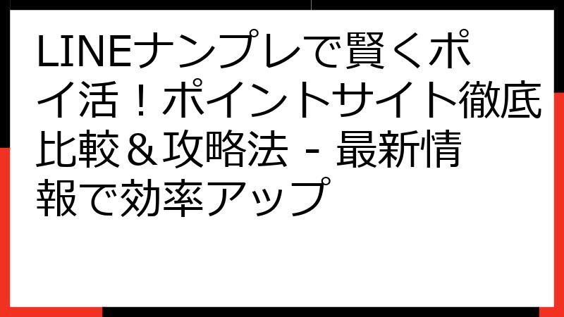 LINEナンプレで賢くポイ活！ポイントサイト徹底比較＆攻略法 - 最新情報で効率アップ