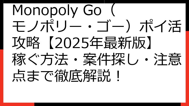 Monopoly Go（モノポリー・ゴー）ポイ活攻略【2025年最新版】稼ぐ方法・案件探し・注意点まで徹底解説！