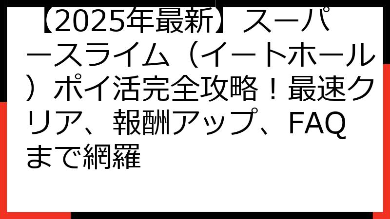 【2025年最新】スーパースライム（イートホール）ポイ活完全攻略！最速クリア、報酬アップ、FAQまで網羅