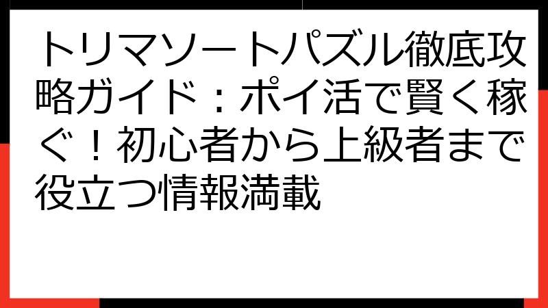 トリマソートパズル徹底攻略ガイド：ポイ活で賢く稼ぐ！初心者から上級者まで役立つ情報満載