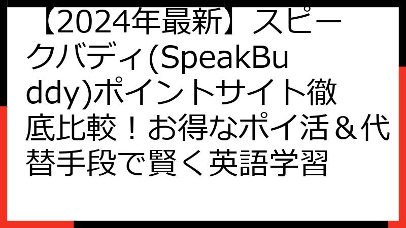【2024年最新】スピークバディ(SpeakBuddy)ポイントサイト徹底比較！お得なポイ活＆代替手段で賢く英語学習