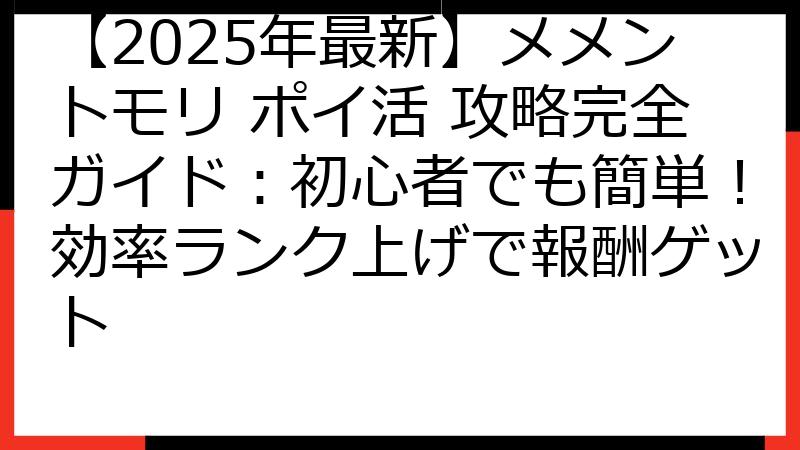 【2025年最新】メメントモリ ポイ活 攻略完全ガイド：初心者でも簡単！効率ランク上げで報酬ゲット