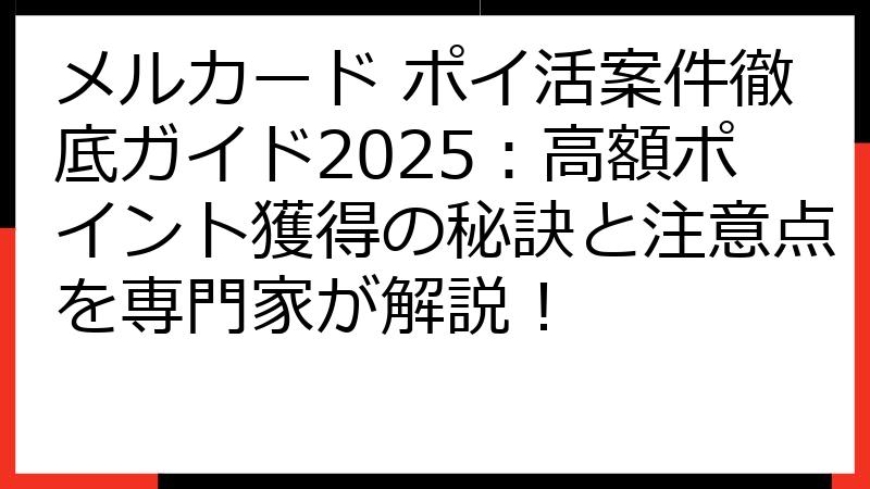 メルカード ポイ活案件徹底ガイド2025：高額ポイント獲得の秘訣と注意点を専門家が解説！