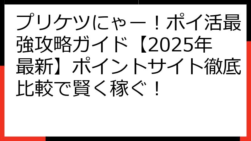 プリケツにゃー！ポイ活最強攻略ガイド【2025年最新】ポイントサイト徹底比較で賢く稼ぐ！