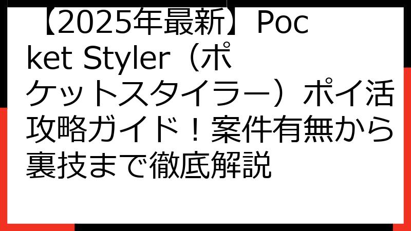 【2025年最新】Pocket Styler（ポケットスタイラー）ポイ活攻略ガイド！案件有無から裏技まで徹底解説