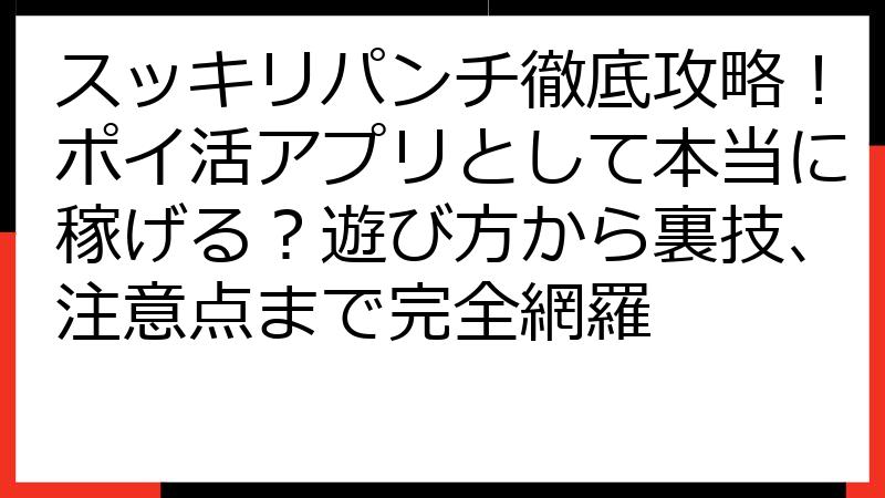 スッキリパンチ徹底攻略！ポイ活アプリとして本当に稼げる？遊び方から裏技、注意点まで完全網羅