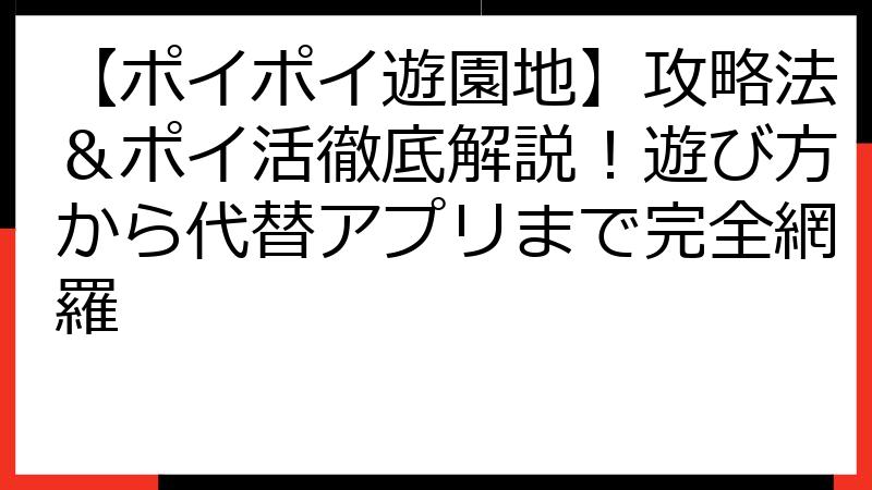 【ポイポイ遊園地】攻略法＆ポイ活徹底解説！遊び方から代替アプリまで完全網羅