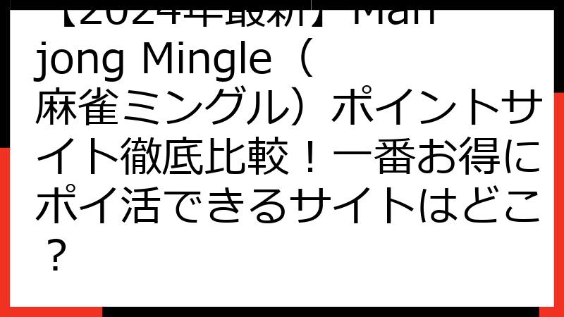 【2024年最新】Mahjong Mingle（麻雀ミングル）ポイントサイト徹底比較！一番お得にポイ活できるサイトはどこ？
