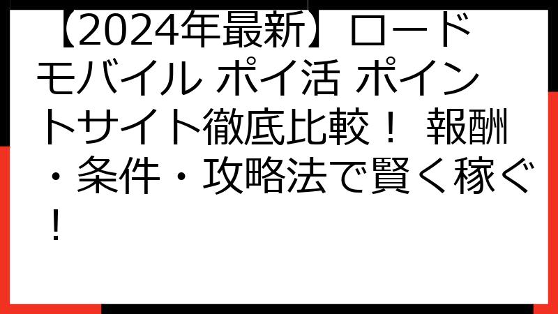 【2024年最新】ロードモバイル ポイ活 ポイントサイト徹底比較！ 報酬・条件・攻略法で賢く稼ぐ！