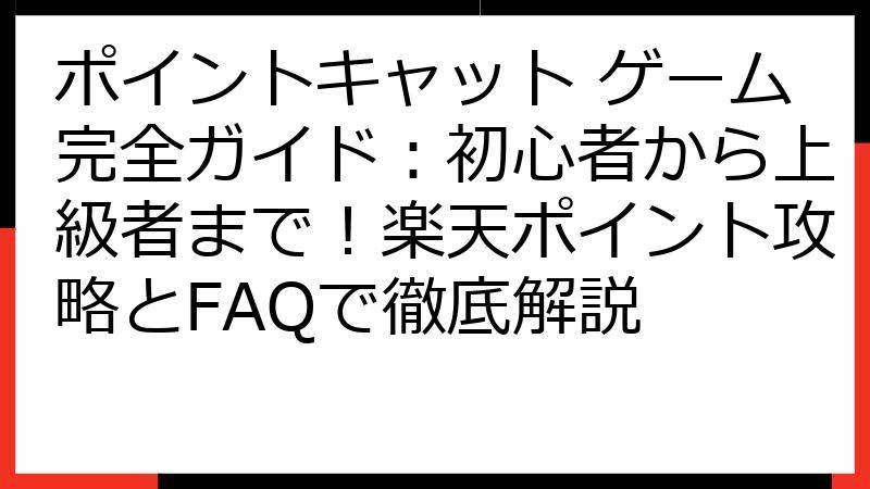 ポイントキャット ゲーム完全ガイド：初心者から上級者まで！楽天ポイント攻略とFAQで徹底解説