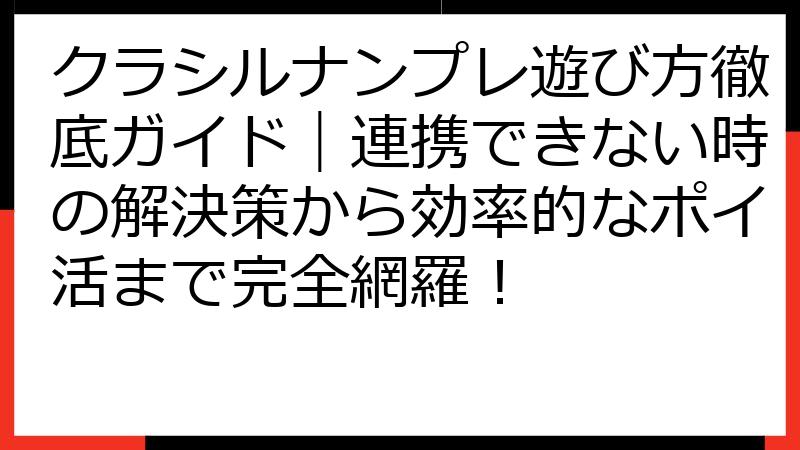 クラシルナンプレ遊び方徹底ガイド｜連携できない時の解決策から効率的なポイ活まで完全網羅！