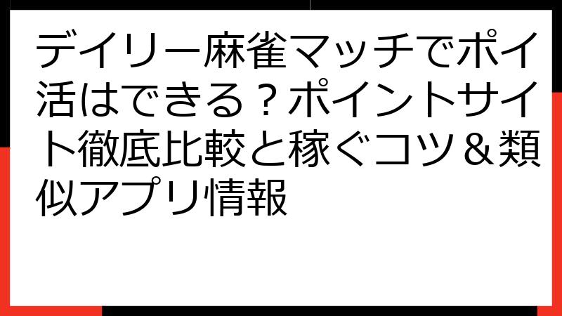 デイリー麻雀マッチでポイ活はできる？ポイントサイト徹底比較と稼ぐコツ＆類似アプリ情報