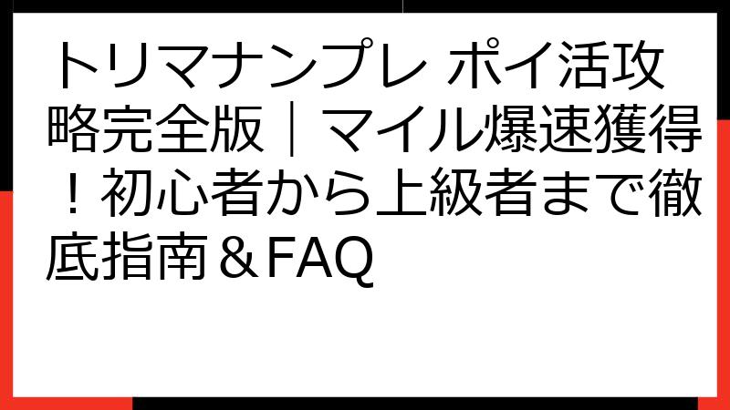 トリマナンプレ ポイ活攻略完全版｜マイル爆速獲得！初心者から上級者まで徹底指南＆FAQ
