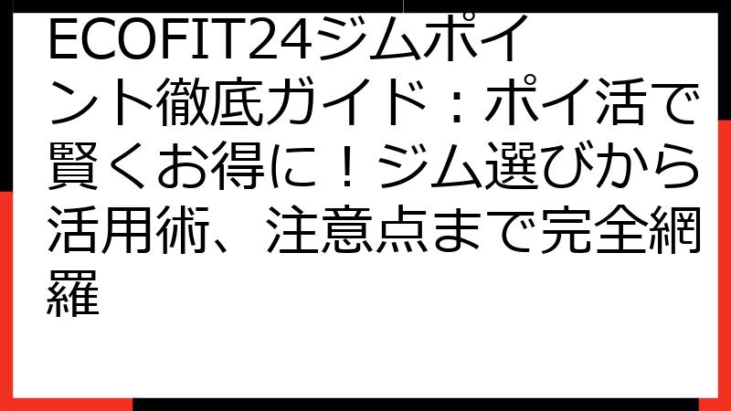 ECOFIT24ジムポイント徹底ガイド：ポイ活で賢くお得に！ジム選びから活用術、注意点まで完全網羅