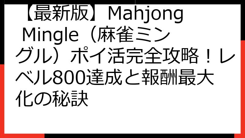 【最新版】Mahjong Mingle（麻雀ミングル）ポイ活完全攻略！レベル800達成と報酬最大化の秘訣