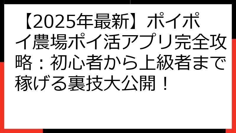 【2025年最新】ポイポイ農場ポイ活アプリ完全攻略：初心者から上級者まで稼げる裏技大公開！
