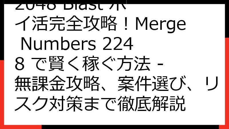 2048 Blast ポイ活完全攻略！Merge Numbers 2248 で賢く稼ぐ方法 - 無課金攻略、案件選び、リスク対策まで徹底解説