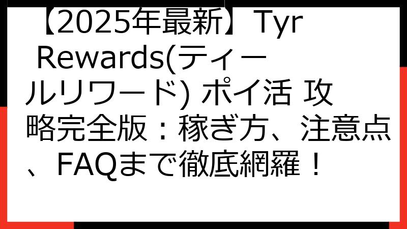 【2025年最新】Tyr Rewards(ティールリワード) ポイ活 攻略完全版：稼ぎ方、注意点、FAQまで徹底網羅！