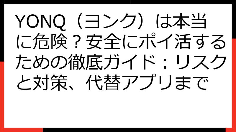 YONQ（ヨンク）は本当に危険？安全にポイ活するための徹底ガイド：リスクと対策、代替アプリまで