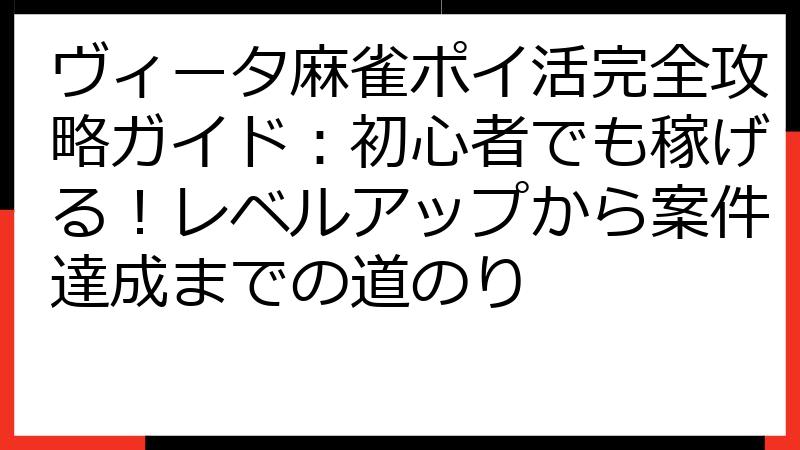 ヴィータ麻雀ポイ活完全攻略ガイド：初心者でも稼げる！レベルアップから案件達成までの道のり