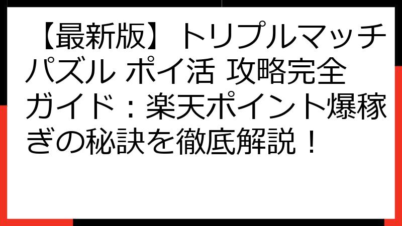 【最新版】トリプルマッチパズル ポイ活 攻略完全ガイド：楽天ポイント爆稼ぎの秘訣を徹底解説！