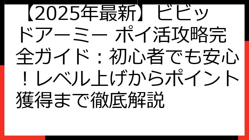 【2025年最新】ビビッドアーミー ポイ活攻略完全ガイド：初心者でも安心！レベル上げからポイント獲得まで徹底解説