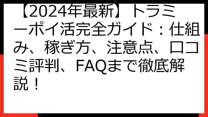 【2024年最新】トラミーポイ活完全ガイド：仕組み、稼ぎ方、注意点、口コミ評判、FAQまで徹底解説！