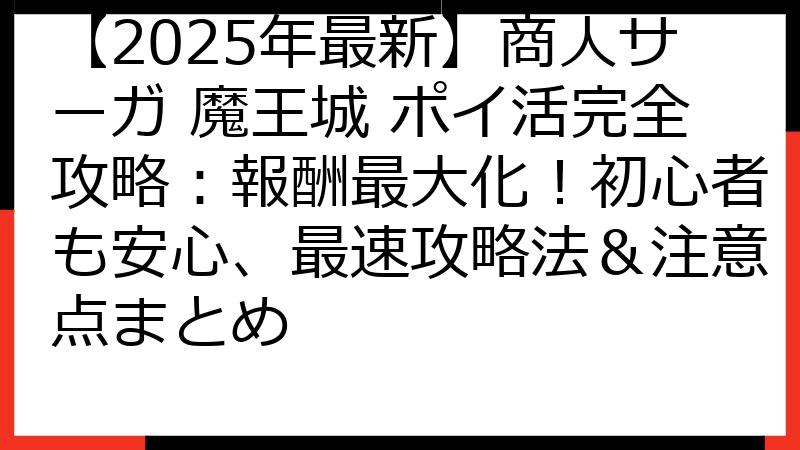 【2025年最新】商人サーガ 魔王城 ポイ活完全攻略：報酬最大化！初心者も安心、最速攻略法＆注意点まとめ