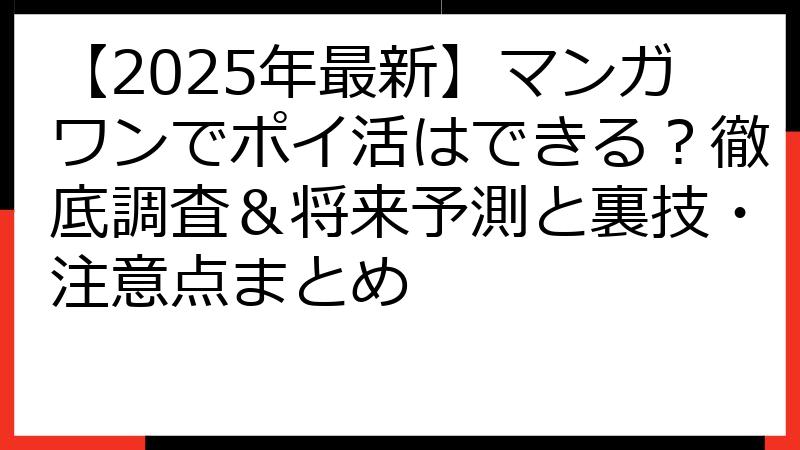 【2025年最新】マンガワンでポイ活はできる？徹底調査＆将来予測と裏技・注意点まとめ